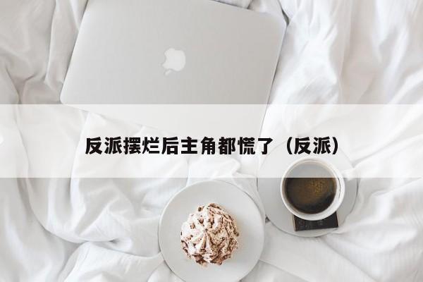 反派摆烂后主角都慌了(反派)