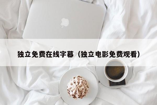 独立免费在线字幕(独立电影免费观看)