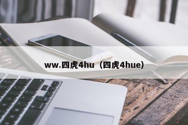 ww.四虎4hu(四虎4hue)