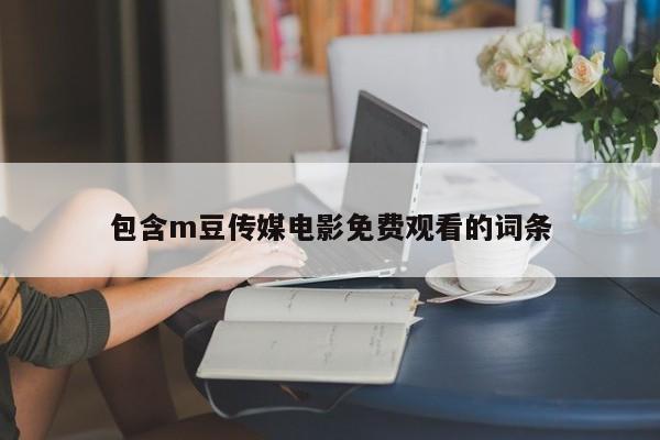 包含m豆传媒电影免费观看的词条