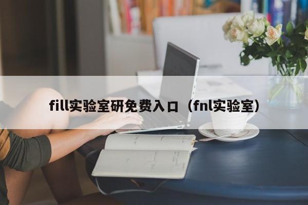 fill实验室研免费入口(fnl实验室)
