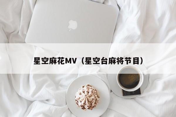 星空麻花MV(星空台麻将节目)