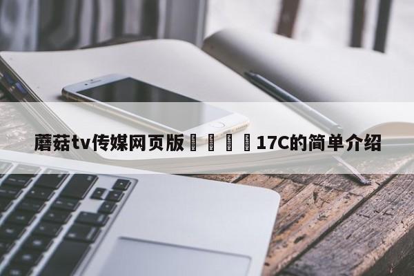 蘑菇tv传媒网页版🌈17C的简单介绍