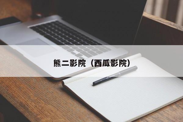 熊二影院(西瓜影院)