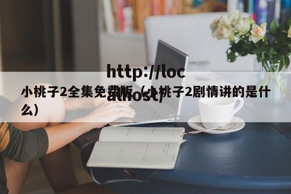 小桃子2全集免费版(小桃子2剧情讲的是什么)